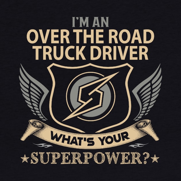 Over The Road Truck Driver T Shirt - Superpower Gift Item Tee by Cosimiaart